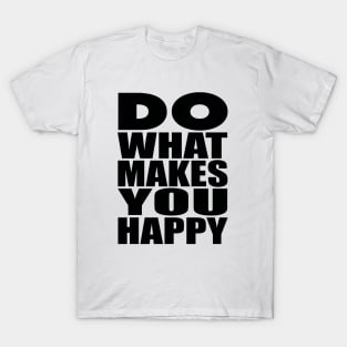 Do what makes you happy T-Shirt